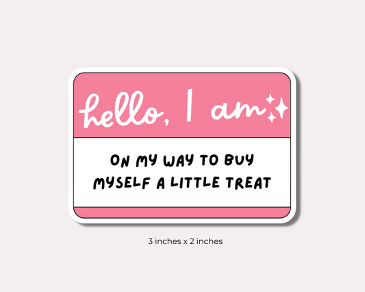 Hello, I am on my way to buy Myself a Little Treat Sticker