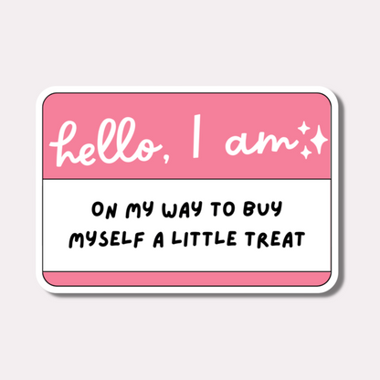 Hello, I am on my way to buy Myself a Little Treat Sticker