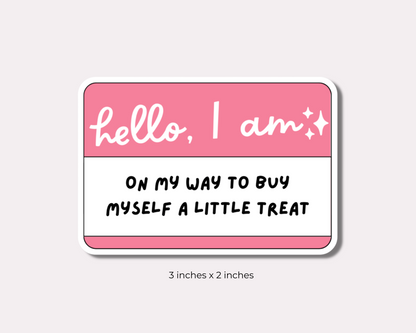 Hello, I am on my way to buy Myself a Little Treat Sticker